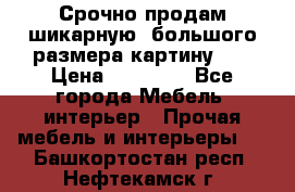 Срочно продам шикарную ,большого размера картину!!! › Цена ­ 20 000 - Все города Мебель, интерьер » Прочая мебель и интерьеры   . Башкортостан респ.,Нефтекамск г.